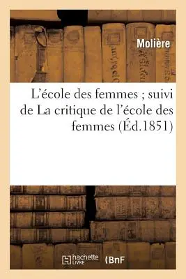 L'cole Des Femmes Suivi de la Critique de l'cole Des Femmes (Molire (Poquelin Dit) Jean-Baptiste). - L'cole Des Femmes Suivi de la Critique de l'cole Des Femmes (Molire (Poquelin Dit) Jean-Baptiste)