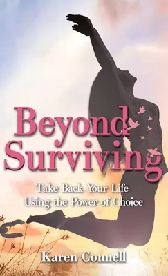 Jenseits des Überlebens: Nehmen Sie Ihr Leben mit der Macht der Wahl zurück - Beyond Surviving: Take Back Your Life Using the Power of Choice