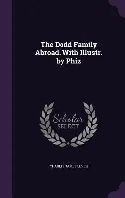 Die Familie Dodd im Ausland. Mit Illustr. von Phiz - The Dodd Family Abroad. With Illustr. by Phiz