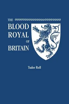 Blood Royal of Britain. Eine Liste der lebenden Nachkommen von Edward IV. und Heinrich VII., Könige von England, und Jakob III., König von Schottland. Tudor Ro - Blood Royal of Britain. Being a Roll of the Living Descendants of Edward IV and Henry VII, Kings of England, and James III, King of Scotland. Tudor Ro