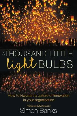 Tausend kleine Glühbirnen: Wie Sie eine Innovationskultur in Ihrem Unternehmen in Gang bringen - A Thousand Little Lightbulbs: How to kickstart a culture of innovation in your organisation