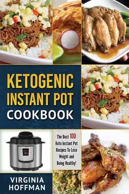 Ketogenes Instant-Pot-Kochbuch: Die besten 100 Keto-Instant-Pot-Rezepte zum Abnehmen und Gesund-Sein! - Ketogenic Instant Pot Cookbook: The best 100 Keto Instant Pot Recipes To Lose Weight and Being Healthy!