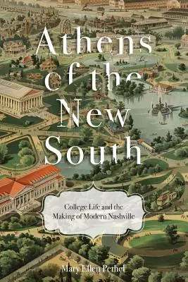 Das Athen des Neuen Südens: College-Leben und die Entstehung des modernen Nashville - Athens of the New South: College Life and the Making of Modern Nashville