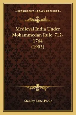 Das mittelalterliche Indien unter mohammedanischer Herrschaft, 712-1764 (1903) - Medieval India Under Mohammedan Rule, 712-1764 (1903)