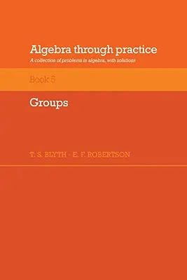 Algebra durch die Praxis: Band 5, Gruppen: Eine Sammlung von Problemen in der Algebra mit Lösungen - Algebra Through Practice: Volume 5, Groups: A Collection of Problems in Algebra with Solutions