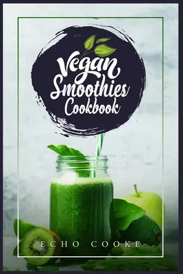 Veganes Smoothies Kochbuch: Entgiften Sie Ihren Körper mit diesen leckeren Smoothies, Entsaftungsrezepten & Tipps für ein längeres, gesünderes Leben (2022 Guide for Be - Vegan Smoothies Cookbook: Detox Your Body With These Delicious Smoothies, Juicing Recipes & Tips For a Longer, Healthier Life (2022 Guide for Be