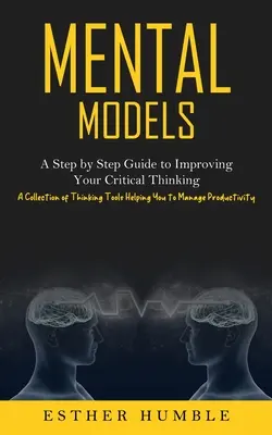 Mentale Modelle: Eine Schritt-für-Schritt-Anleitung zur Verbesserung Ihres kritischen Denkens (Eine Sammlung von Denkwerkzeugen, die Ihnen helfen, Ihr Produkt zu managen - Mental Models: A Step by Step Guide to Improving Your Critical Thinking (A Collection of Thinking Tools Helping You to Manage Product