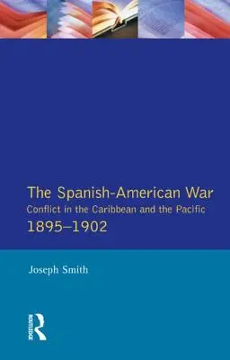 Der Spanisch-Amerikanische Krieg 1895-1902: Der Konflikt in der Karibik und im Pazifik - The Spanish-American War 1895-1902: Conflict in the Caribbean and the Pacific