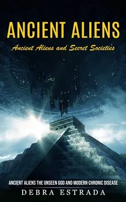 Ancient Aliens: Antike Außerirdische und geheime Gesellschaften (Antike Außerirdische, der unsichtbare Gott und moderne chronische Krankheiten) - Ancient Aliens: Ancient Aliens and Secret Societies (Ancient Aliens the Unseen God and Modern Chronic Disease)