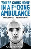 You're Going Home in a F*****g Ambulance - Hooligan Wars - The Inside Story