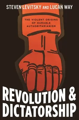 Revolution und Diktatur: Die gewaltsamen Ursprünge eines dauerhaften Autoritarismus - Revolution and Dictatorship: The Violent Origins of Durable Authoritarianism