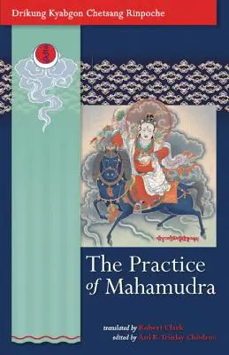 Die Praxis des Mahamudra: Die Lehren Seiner Heiligkeit, des Drikung Kyabgon, Chetsang Rinpoche - The Practice of Mahamudra: The Teachings of His Holiness, the Drikung Kyabgon, Chetsang Rinpoche