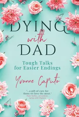 Sterben mit Papa: Schwierige Gespräche für ein leichteres Ende - Dying With Dad: Tough Talks for Easier Endings