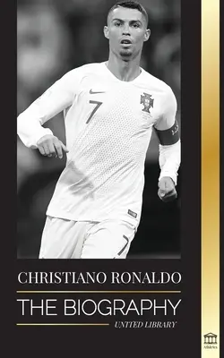 Cristiano Ronaldo: Die Biografie eines portugiesischen Wunderkindes; Vom verarmten zum Fußball-Superstar - Cristiano Ronaldo: The Biography of a Portuguese Prodigy; From Impoverished to Soccer (Football) Superstar