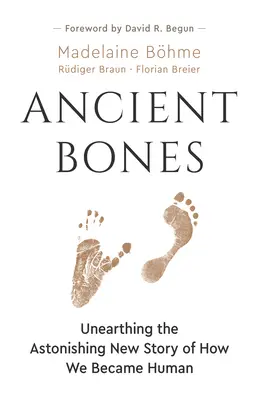 Ancient Bones: Die verblüffende neue Geschichte, wie wir Menschen wurden - Ancient Bones: Unearthing the Astonishing New Story of How We Became Human