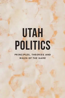 Politik in Utah: Prinzipien, Theorien und Spielregeln - Utah Politics: Principles, Theories and Rules of the Game