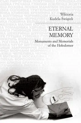 Ewige Erinnerung: Denkmäler und Gedenkstätten des Holodomor - Eternal Memory: Monuments and Memorials of the Holodomor