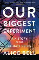 Unser größtes Experiment - AUF DER KURZEN LISTE FÜR DEN WAINWRIGHT-PREIS FÜR ERNSTHAFTES SCHREIBEN 2022 - Eine Geschichte der Klimakrise - Our Biggest Experiment - SHORTLISTED FOR THE WAINWRIGHT PRIZE FOR CONSERVATION WRITING 2022 - A History of the Climate Crisis