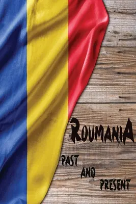 Rumänien in Vergangenheit und Gegenwart: Ein Stück osteuropäischer Geschichte - Romania Past and Present: A Piece of Eastern European History