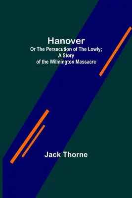 Hannover; oder Die Verfolgung der Geringen; Eine Geschichte des Massakers von Wilmington. - Hanover; Or The Persecution of the Lowly; A Story of the Wilmington Massacre.