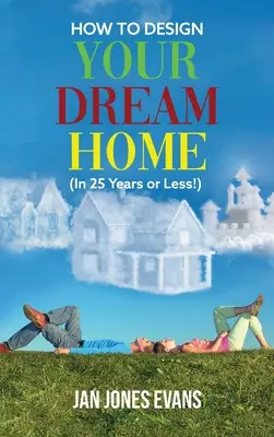 WIE SIE IHR TRAUMHAUS ENTWICKELN (in 25 Jahren oder weniger!) - HOW TO DESIGN YOUR DREAM HOME (In 25 Years or Less!)