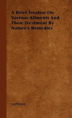 Eine kurze Abhandlung über verschiedene Krankheiten und ihre Behandlung durch die Heilmittel der Natur - A Brief Treatise on Various Ailments and Their Treatment by Nature's Remedies