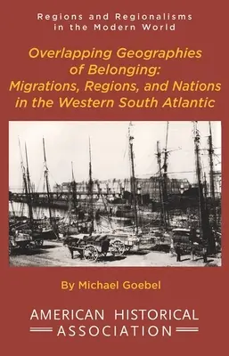 Überschneidende Geographien der Zugehörigkeit: Migrationen, Regionen und Nationen im westlichen Südatlantik - Overlapping Geographies of Belonging: Migrations, Regions, and Nations in the Western South Atlantic