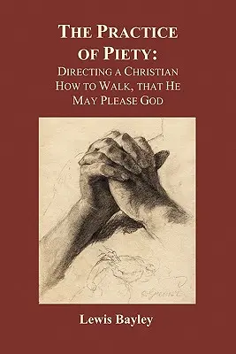 Praxis der Frömmigkeit: Wie ein Christ zu wandeln hat, damit er Gott gefalle (Taschenbuch) - Practice of Piety: Directing a Christian How to Walk, That He May Please God (Paperback)