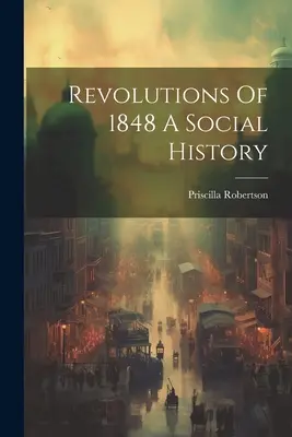 Revolutionen von 1848 Eine Sozialgeschichte - Revolutions Of 1848 A Social History