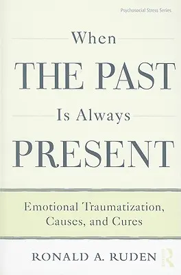 Wenn die Vergangenheit immer gegenwärtig ist: Emotionale Traumatisierung, Ursachen und Heilung - When the Past Is Always Present: Emotional Traumatization, Causes, and Cures