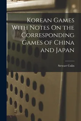 Koreanische Spiele mit Anmerkungen zu den entsprechenden Spielen in China und Japan - Korean Games With Notes On the Corresponding Games of China and Japan