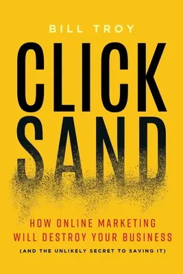 Clicksand: Wie Online-Marketing Ihr Unternehmen zerstören wird (und das unwahrscheinliche Geheimnis, es zu retten) - Clicksand: How Online Marketing Will Destroy Your Business (and the Unlikely Secret to Saving It)