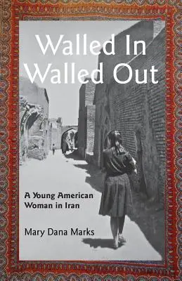 Eingemauert, ausgemauert: Eine junge Amerikanerin im Iran - Walled In, Walled Out: A Young American Woman in Iran