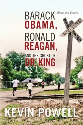 Barack Obama, Ronald Reagan und der Geist von Dr. King: Blogs und Essays - Barack Obama, Ronald Reagan, and The Ghost of Dr. King: Blogs and Essays