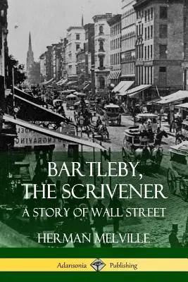 Bartleby, der Schreiber: Eine Geschichte der Wall Street - Bartleby, the Scrivener: A Story of Wall Street
