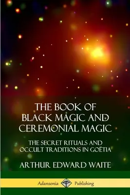 Das Buch der schwarzen Magie und der zeremoniellen Magie: Die geheimen Rituale und okkulten Traditionen in Gotia - The Book of Black Magic and Ceremonial Magic: The Secret Rituals and Occult Traditions in Gotia