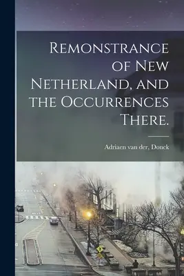 Bemerkungen über Neu-Niederlande und die dortigen Vorkommnisse. - Remonstrance of New Netherland, and the Occurrences There.
