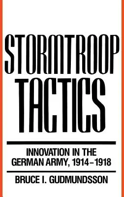 Die Taktik der Sturmtruppen: Innovation im deutschen Heer, 1914-1918 - Stormtroop Tactics: Innovation in the German Army, 1914-1918