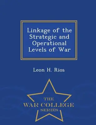 Verknüpfung von strategischer und operativer Ebene des Krieges - War College Series - Linkage of the Strategic and Operational Levels of War - War College Series