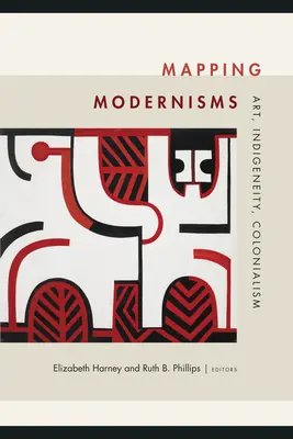 Mapping Modernisms: Kunst, Indigenität, Kolonialismus - Mapping Modernisms: Art, Indigeneity, Colonialism