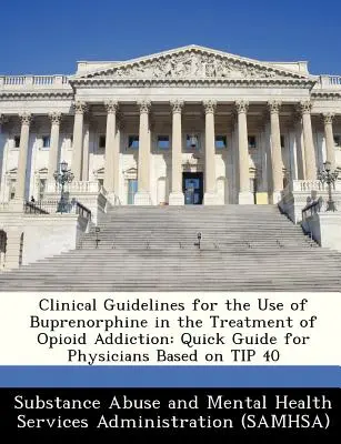 Klinische Leitlinien für den Einsatz von Buprenorphin bei der Behandlung von Opioidabhängigkeit: Kurzanleitung für Ärzte auf der Grundlage von Tipp 40 - Clinical Guidelines for the Use of Buprenorphine in the Treatment of Opioid Addiction: Quick Guide for Physicians Based on Tip 40