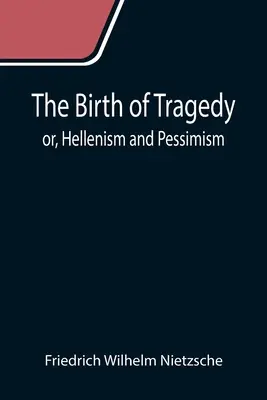 Die Geburt der Tragödie; oder, Hellenismus und Pessimismus - The Birth of Tragedy; or, Hellenism and Pessimism