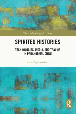 Geistergeschichten: Technologien, Medien und Trauma im paranormalen Chile - Spirited Histories: Technologies, Media, and Trauma in Paranormal Chile