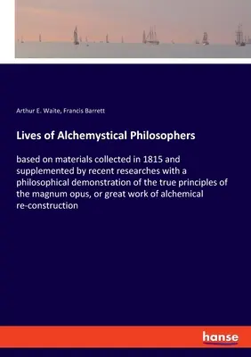 Lives of Alchemystical Philosophers: basierend auf den 1815 gesammelten Materialien und ergänzt durch neuere Forschungen mit einer philosophischen Darstellung der - Lives of Alchemystical Philosophers: based on materials collected in 1815 and supplemented by recent researches with a philosophical demonstration of