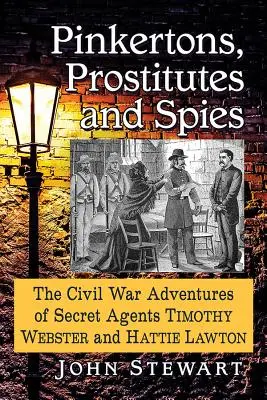 Pinkertons, Prostituierte und Spione: Die Bürgerkriegsabenteuer der Geheimagenten Timothy Webster und Hattie Lawton - Pinkertons, Prostitutes and Spies: The Civil War Adventures of Secret Agents Timothy Webster and Hattie Lawton