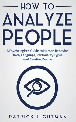 Wie man Menschen analysiert: Der Leitfaden eines Psychologen für menschliches Verhalten, Körpersprache, Persönlichkeitstypen und Menschenlesen - How to Analyze People: A Psychologist's Guide to Human Behavior, Body Language, Personality Types and Reading People