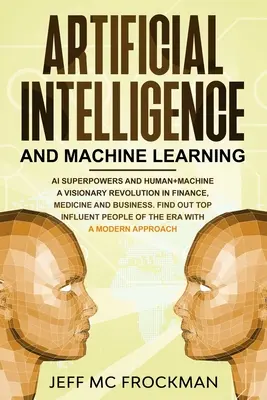 Künstliche Intelligenz und maschinelles Lernen: KI-Superkräfte und Mensch+Maschine - eine visionäre Revolution in Finanzen, Medizin und Wirtschaft. Finde heraus Top - Artificial Intelligence and Machine Learning: AI Superpowers and Human+Machine a Visionary Revolution in Finance, Medicine and Business. Find out Top