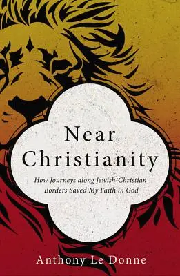 Nahes Christentum: Wie Reisen entlang jüdisch-christlicher Grenzen meinen Glauben an Gott retteten - Near Christianity: How Journeys Along Jewish-Christian Borders Saved My Faith in God