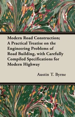 Modern Road Construction; A Practical Treatise on the Engineering Problems of Road Building, with Carefully Compiled Specifications for Modern Highway