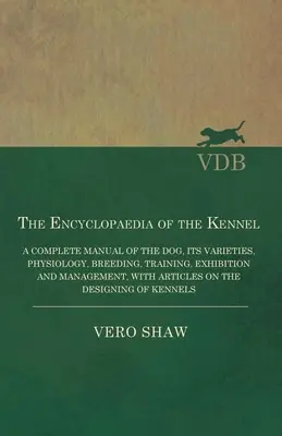 The Encyclopaedia of the Kennel - A Complete Manual of the Dog, its Varieties, Physiology, Breeding, Training, Exhibition and Management, with Article